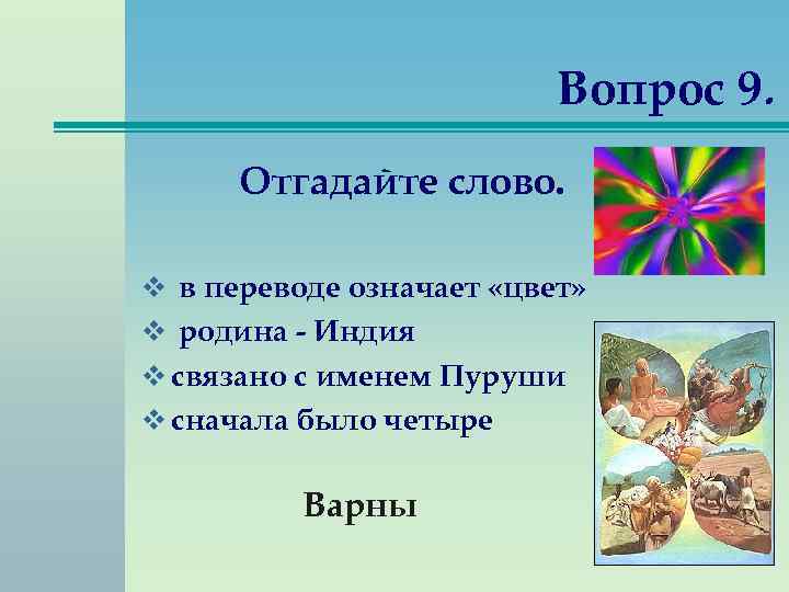  Вопрос 9. Отгадайте слово. v в переводе означает «цвет» v родина - Индия