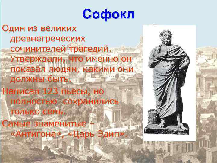  Софокл Один из великих древнегреческих сочинителей трагедий. Утверждали, что именно он показал людям,