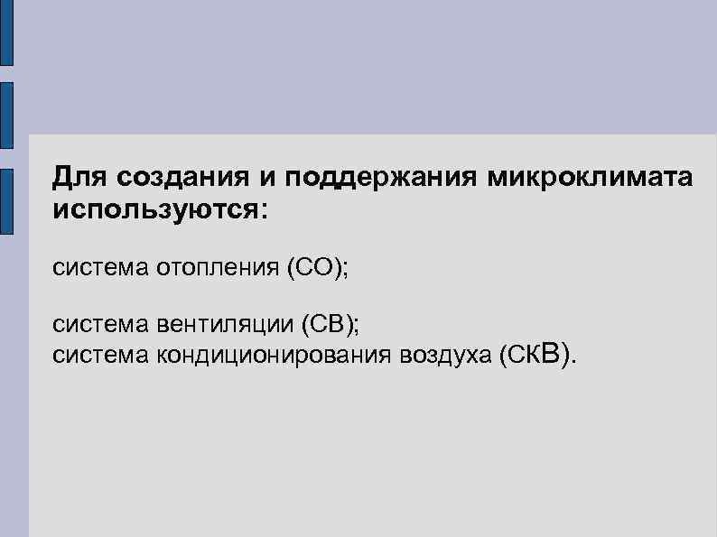 Для создания и поддержания микроклимата используются: система отопления (СО);  система вентиляции (СВ); система