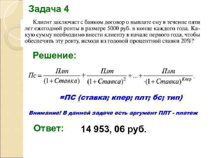 Задача 4 Решение:   =ПС (ставка; кпер; плт; бс; тип) Внимание! В данной