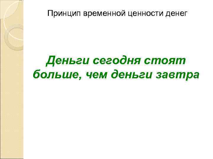  Принцип временной ценности денег  Деньги сегодня стоят больше, чем деньги завтра 