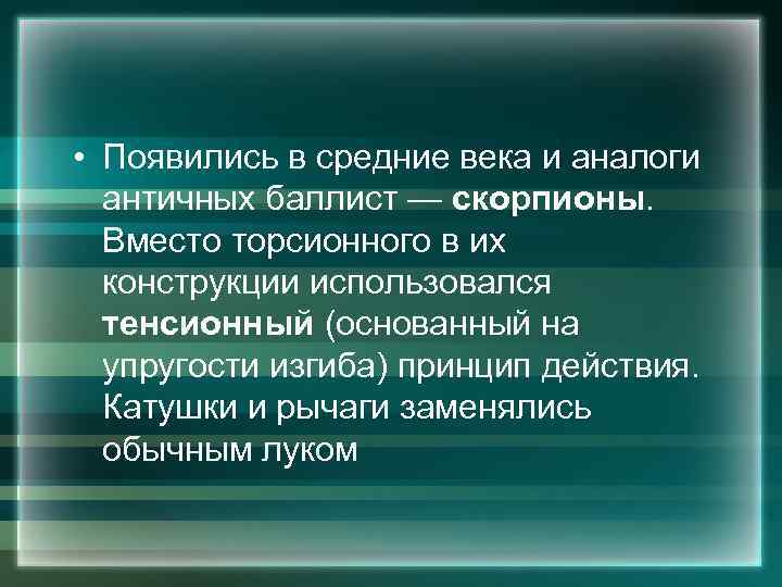  • Появились в средние века и аналоги античных баллист — скорпионы. Вместо торсионного