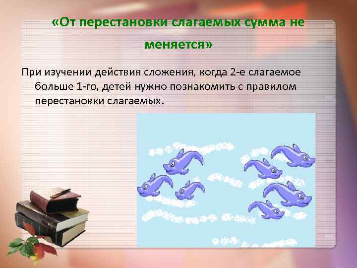  «От перестановки слагаемых сумма не меняется» При изучении действия сложения, когда 2 -е