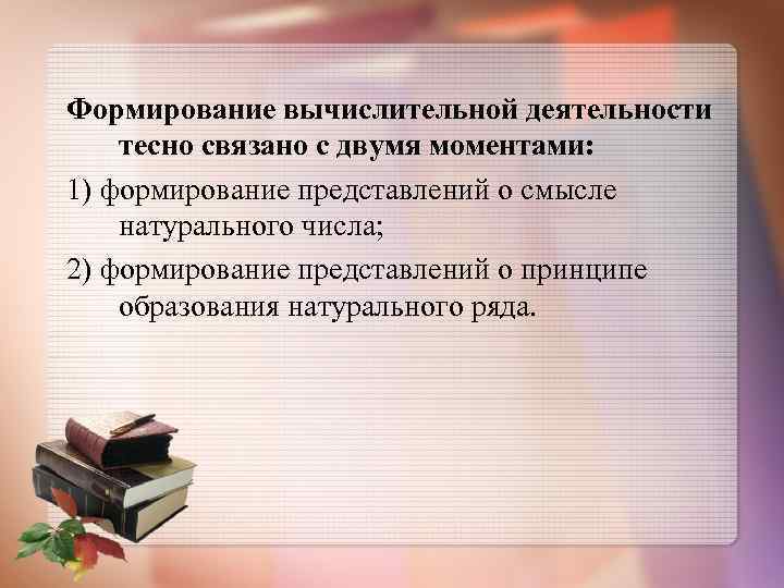 Формирование вычислительной деятельности тесно связано с двумя моментами: 1) формирование представлений о смысле натурального