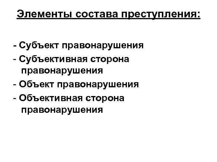 Элементы состава преступления: - Субъект правонарушения - Субъективная сторона правонарушения - Объективная сторона правонарушения