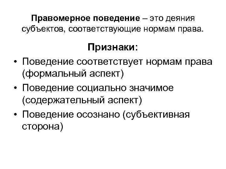  Правомерное поведение – это деяния субъектов, соответствующие нормам права. Признаки: • Поведение соответствует