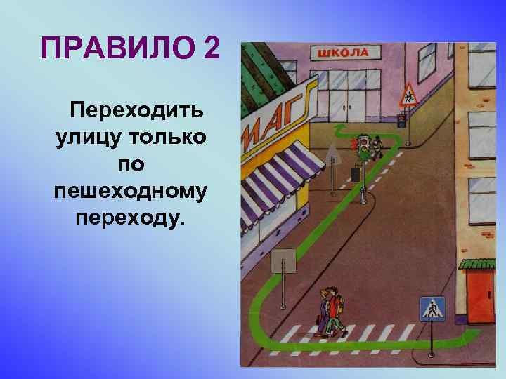 ПРАВИЛО 2 Переходить улицу только по пешеходному переходу. 