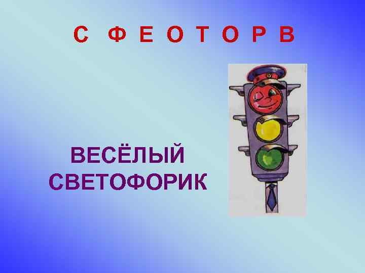  С Ф Е О Т О Р В ВЕСЁЛЫЙ СВЕТОФОРИК 