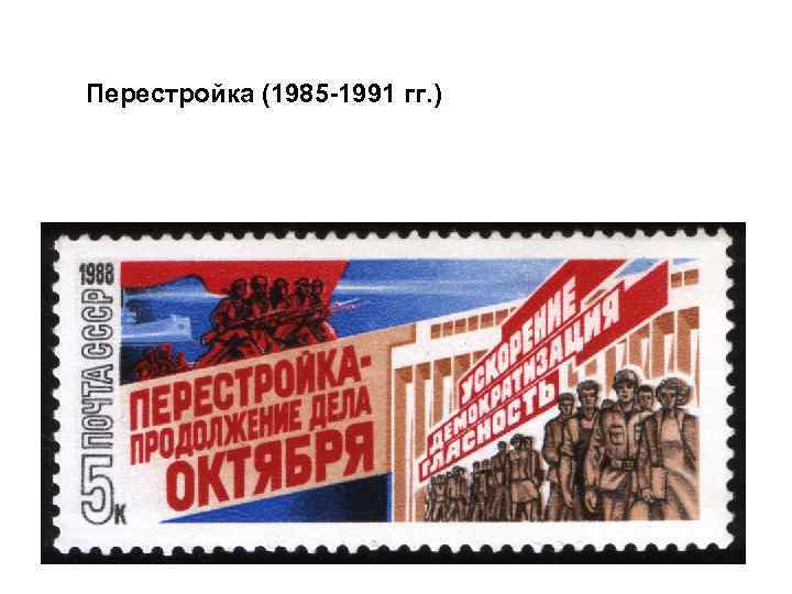 Перестройка (1985 -1991 гг. ) 