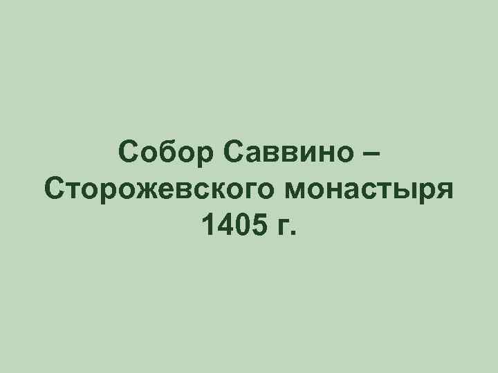  Собор Саввино – Сторожевского монастыря 1405 г. 