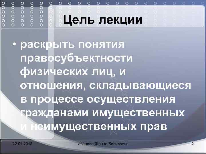  Цель лекции • раскрыть понятия правосубъектности физических лиц, и отношения, складывающиеся в процессе