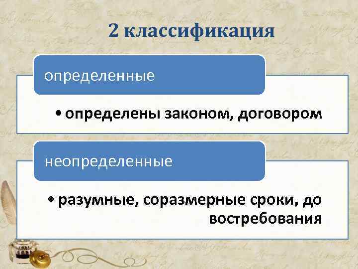  2 классификация определенные • определены законом, договором неопределенные • разумные, соразмерные сроки, до