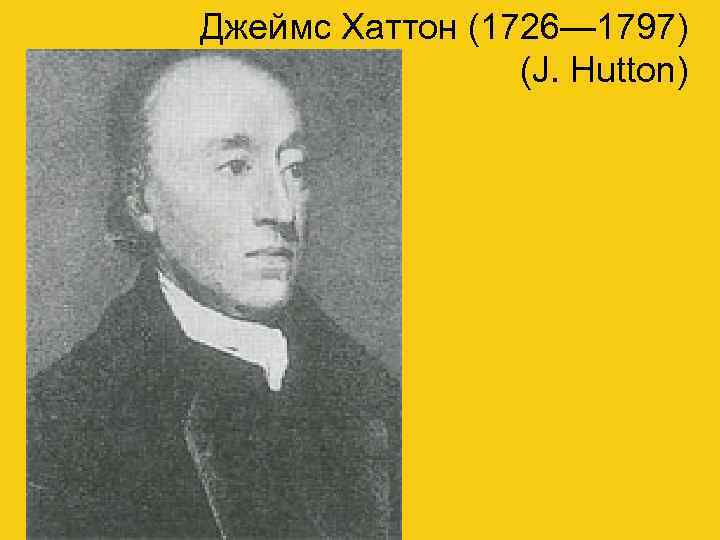 Джеймс Хаттон (1726— 1797)   (J. Hutton) 