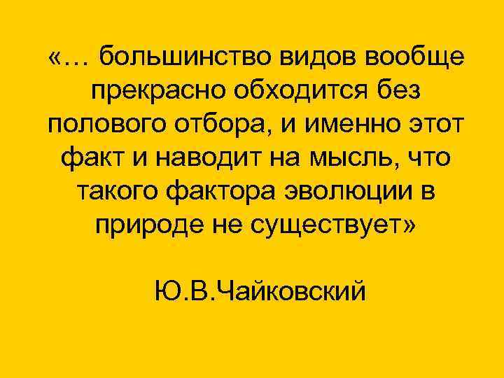  «… большинство видов вообще  прекрасно обходится без полового отбора, и именно этот