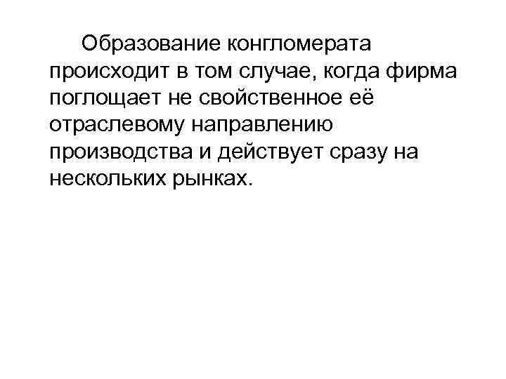  Образование конгломерата происходит в том случае, когда фирма поглощает не свойственное её отраслевому