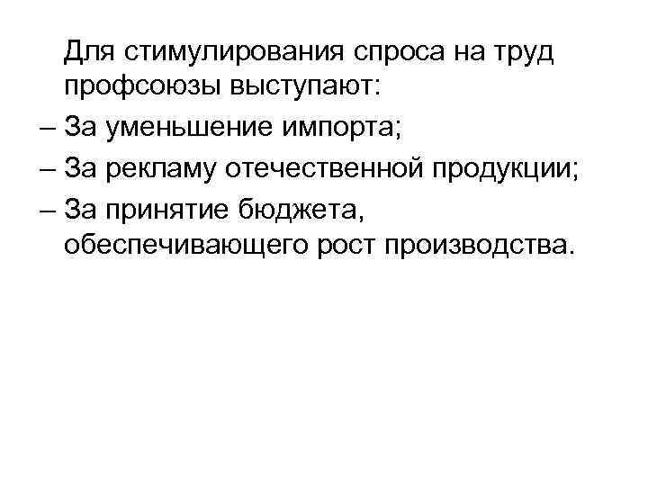  Для стимулирования спроса на труд профсоюзы выступают: – За уменьшение импорта; – За