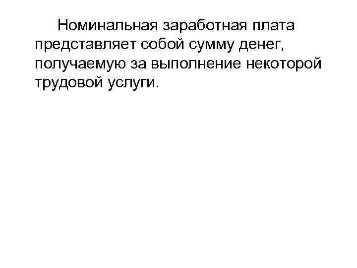  Номинальная заработная плата представляет собой сумму денег, получаемую за выполнение некоторой трудовой услуги.