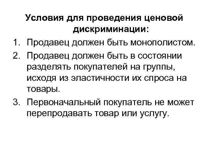  Условия для проведения ценовой дискриминации: 1. Продавец должен быть монополистом. 2. Продавец должен