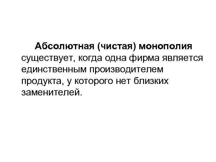  Абсолютная (чистая) монополия существует, когда одна фирма является единственным производителем продукта, у которого