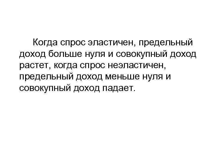  Когда спрос эластичен, предельный доход больше нуля и совокупный доход растет, когда спрос