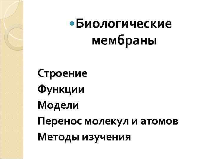  Биологические мембраны Строение Функции Модели Перенос молекул и атомов Методы изучения 