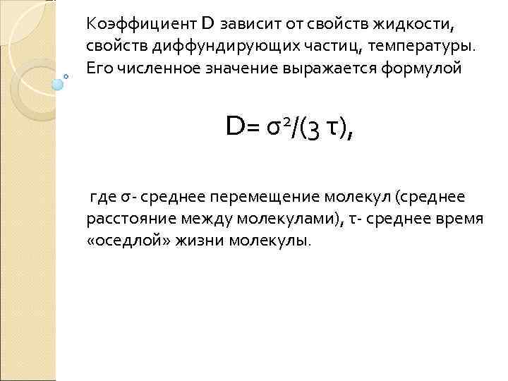 Коэффициент D зависит от свойств жидкости, свойств диффундирующих частиц, температуры. Его численное значение выражается