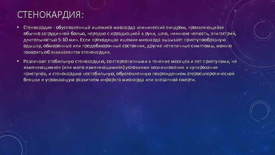 СТЕНОКАРДИЯ:  • Стенокардия - обусловленный ишемией миокарда клинический синдром, проявляющийся  обычно загрудинной