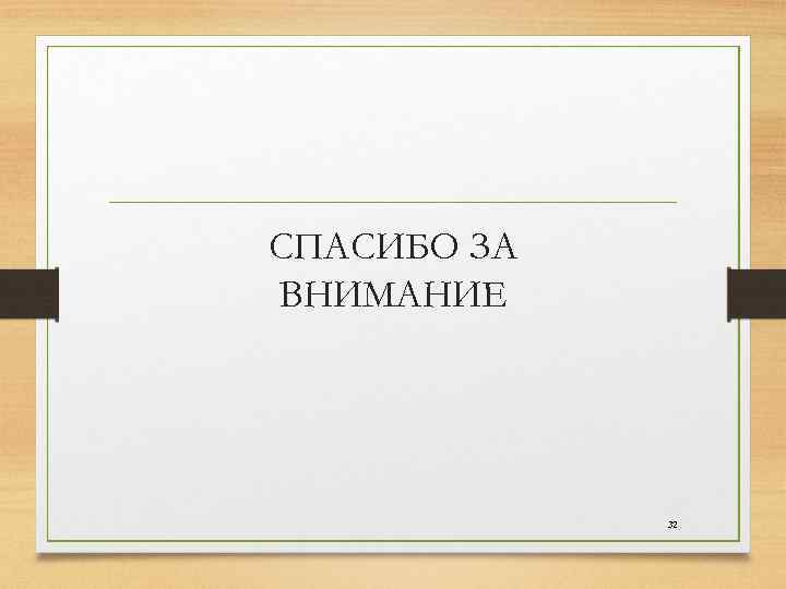 СПАСИБО ЗА ВНИМАНИЕ 32 