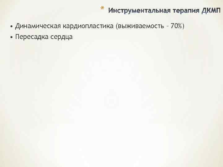      * • Динамическая кардиопластика (выживаемость – 70%) • Пересадка
