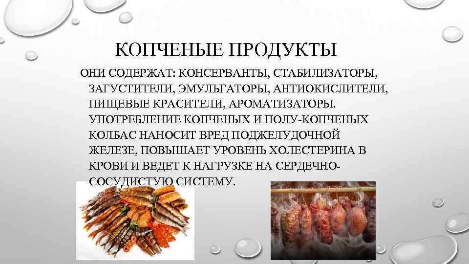  КОПЧЕНЫЕ ПРОДУКТЫ ОНИ СОДЕРЖАТ: КОНСЕРВАНТЫ, СТАБИЛИЗАТОРЫ, ЗАГУСТИТЕЛИ, ЭМУЛЬГАТОРЫ, АНТИОКИСЛИТЕЛИ, ПИЩЕВЫЕ КРАСИТЕЛИ, АРОМАТИЗАТОРЫ. УПОТРЕБЛЕНИЕ