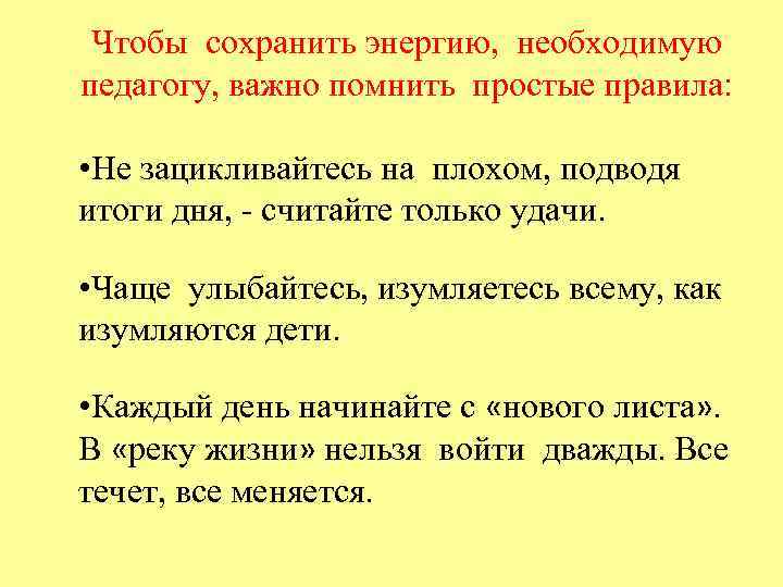  Чтобы сохранить энергию, необходимую педагогу, важно помнить простые правила:  • Не зацикливайтесь