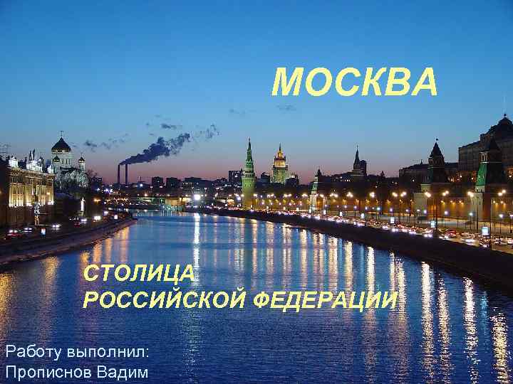     МОСКВА  СТОЛИЦА   РОССИЙСКОЙ ФЕДЕРАЦИИ Работу выполнил: Прописнов