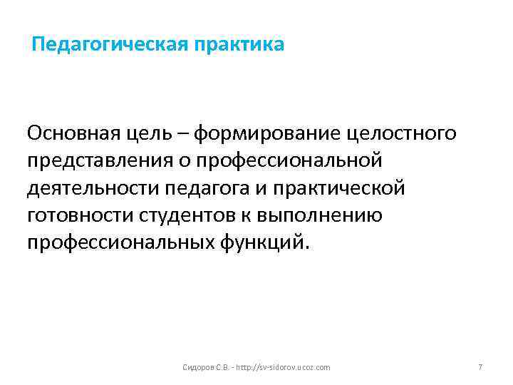 Педагогическая практика  Основная цель – формирование целостного представления о профессиональной деятельности педагога и