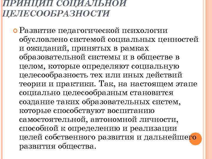 ПРИНЦИП СОЦИАЛЬНОЙ ЦЕЛЕСООБРАЗНОСТИ Развитиепедагогической психологии обусловлено системой социальных ценностей и ожиданий, принятых в рамках