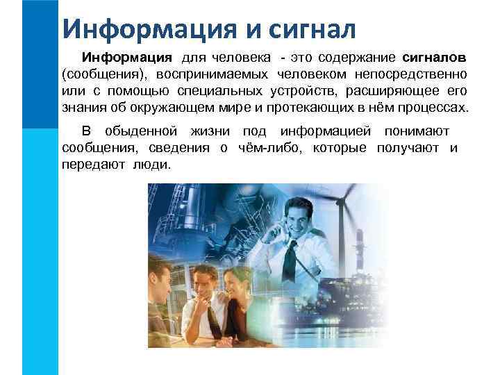 Информация и сигнал Информация для человека - это содержание сигналов (сообщения), воспринимаемых человеком непосредственно