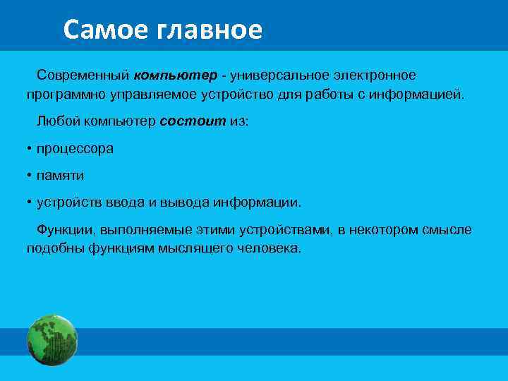  Самое главное Современный компьютер - универсальное электронное программно управляемое устройство для работы с