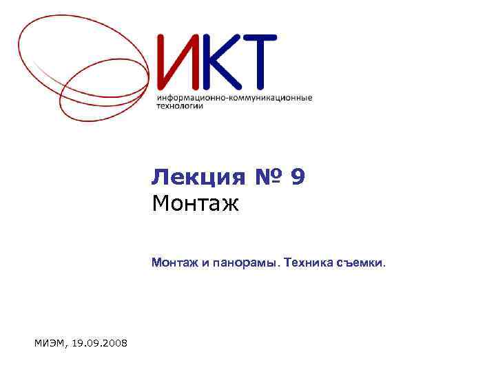  Лекция № 9 Монтаж и панорамы. Техника съемки. МИЭМ, 19. 09. 2008 