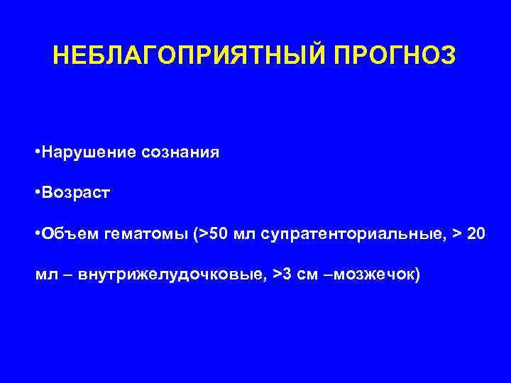  НЕБЛАГОПРИЯТНЫЙ ПРОГНОЗ  • Нарушение сознания  • Возраст  • Объем гематомы