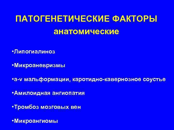  ПАТОГЕНЕТИЧЕСКИЕ ФАКТОРЫ  анатомические  • Липогиалиноз  • Микроаневризмы  • a-v
