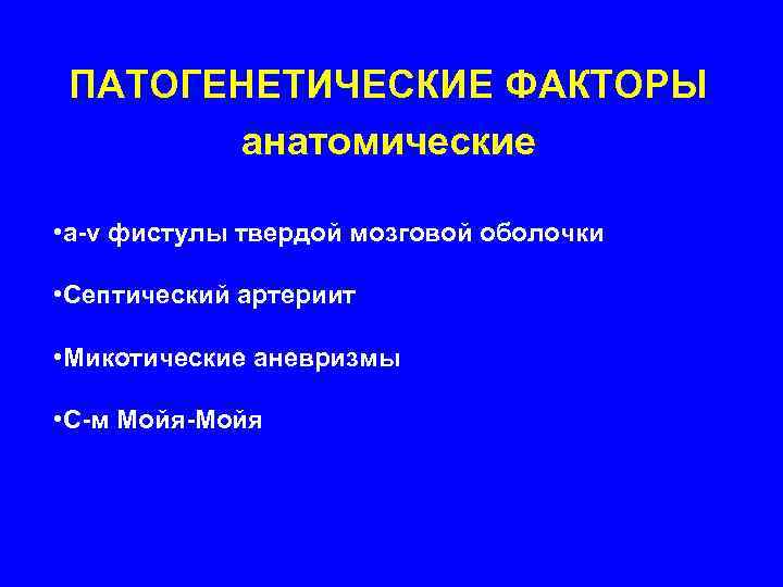  ПАТОГЕНЕТИЧЕСКИЕ ФАКТОРЫ  анатомические  • a-v фистулы твердой мозговой оболочки  •