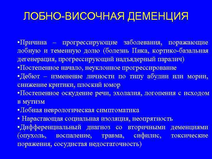  ЛОБНО-ВИСОЧНАЯ ДЕМЕНЦИЯ  • Причина – прогрессирующие заболевания, поражающие лобную и теменную долю