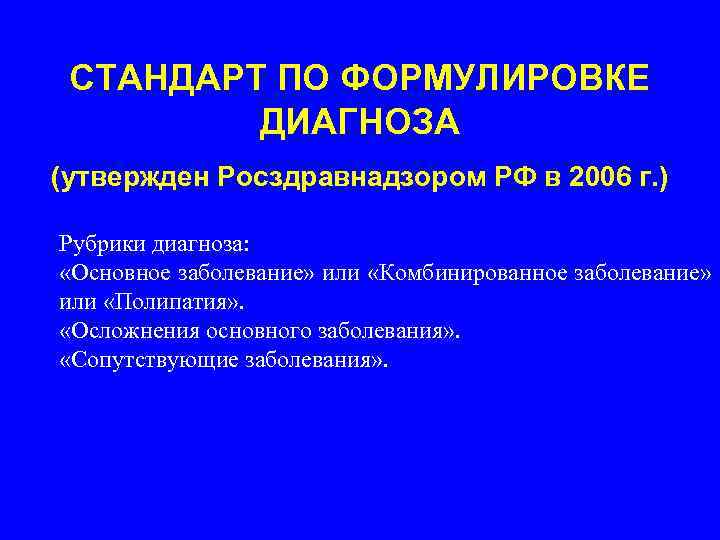  СТАНДАРТ ПО ФОРМУЛИРОВКЕ   ДИАГНОЗА (утвержден Росздравнадзором РФ в 2006 г. )