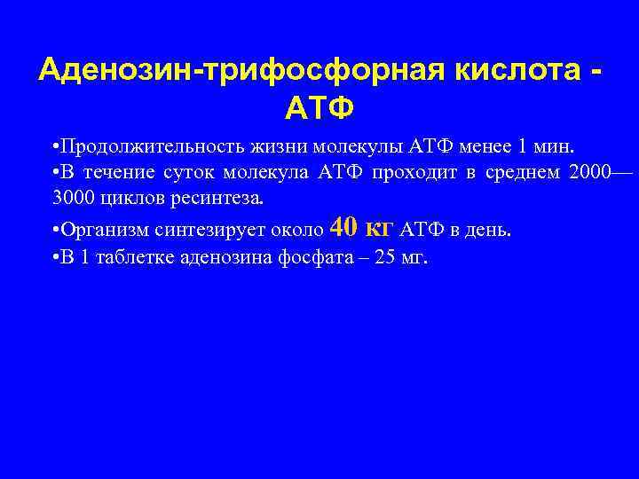 Аденозин-трифосфорная кислота -   АТФ • Продолжительность жизни молекулы АТФ менее 1 мин.
