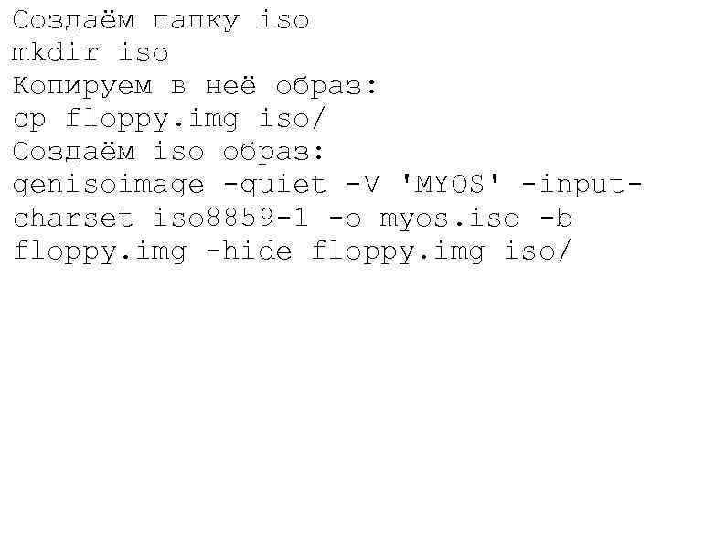 Создаём папку iso mkdir iso Копируем в неё образ: cp floppy. img iso/ Создаём