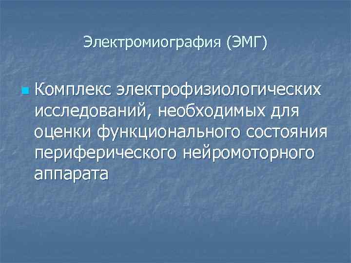    Электромиография (ЭМГ)  n  Комплекс электрофизиологических исследований, необходимых для оценки