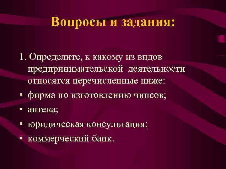Вопросы и задания: 1. Определите, к какому из видов предпринимательской деятельности Вопросы и задания: 1. Определите, к какому из видов предпринимательской деятельности