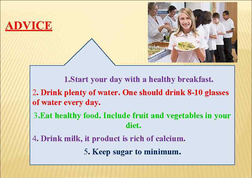  ADVICE   1. Start your day with a healthy breakfast. 2. Drink