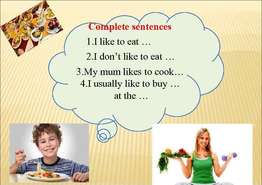 Complete sentences  1. I like to eat …  2. I don’t