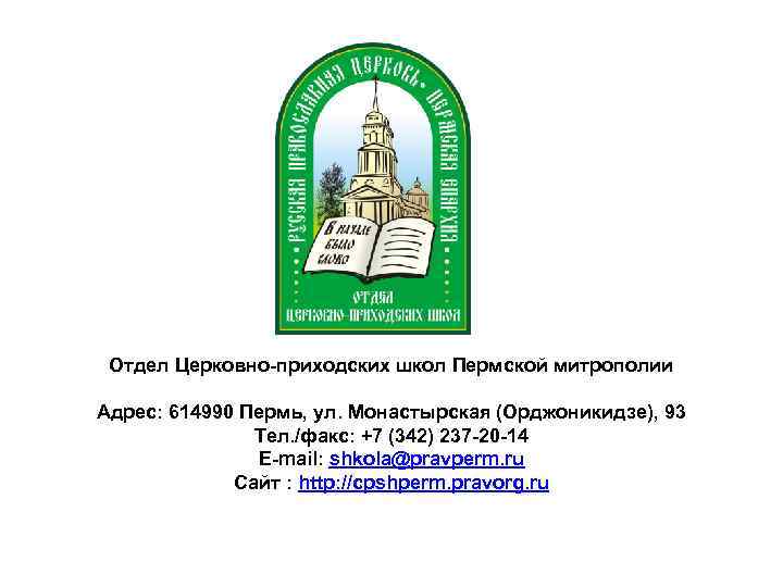  Отдел Церковно-приходских школ Пермской митрополии Адрес: 614990 Пермь, ул. Монастырская (Орджоникидзе), 93 Тел.