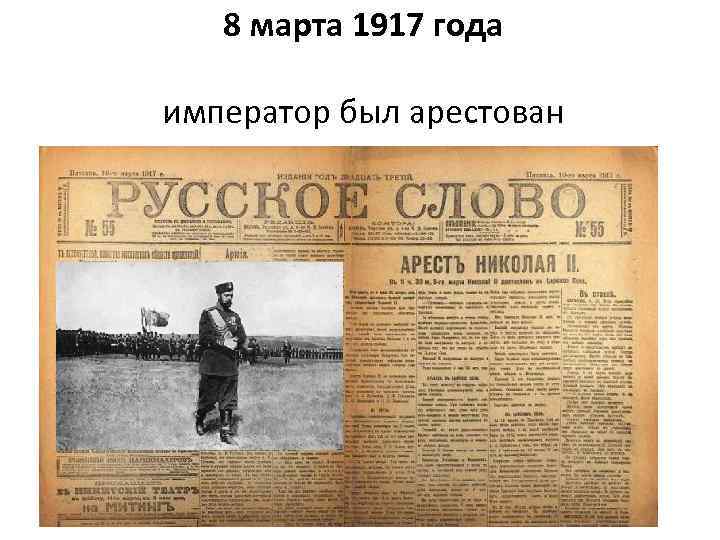  8 марта 1917 года император был арестован 